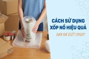 Cách sử dụng xốp nổ hiệu quả bạn đã biết chưa